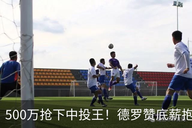 500万抢下中投王！德罗赞底薪抱库里大腿，勇士这波操作把全联盟都看傻了谁能想到，那个被国王白白裁掉